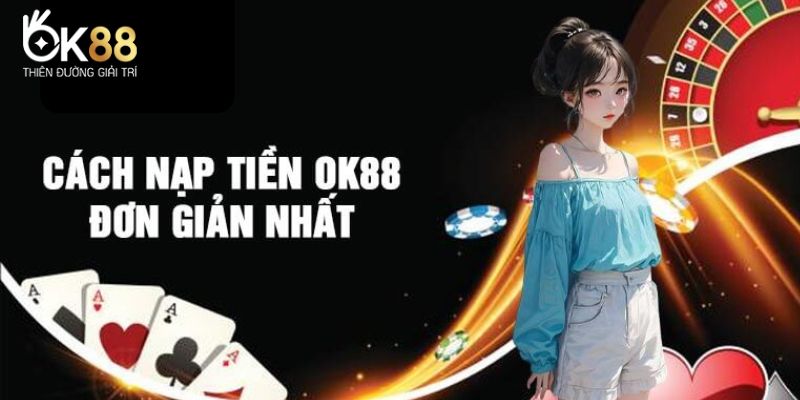 Điều kiện nạp tiền OK88 chi tiết